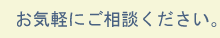 お気軽にご相談ください。